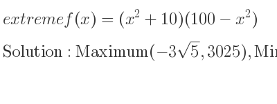 The extreme f(x)=(x^2+10)(100-x^2) is Maximum(-3sqrt(5),3025),Minimum(0,1000),Maximum(3sqrt(5),3025)